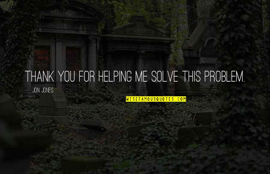 Problem Solve Quotes By Jon Jones: Thank you for helping me solve this problem.