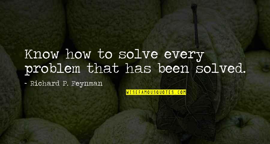 Problem Solve Quotes By Richard P. Feynman: Know how to solve every problem that has