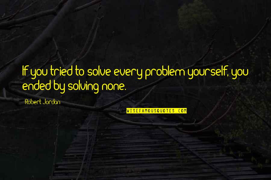 Problem Solve Quotes By Robert Jordan: If you tried to solve every problem yourself,