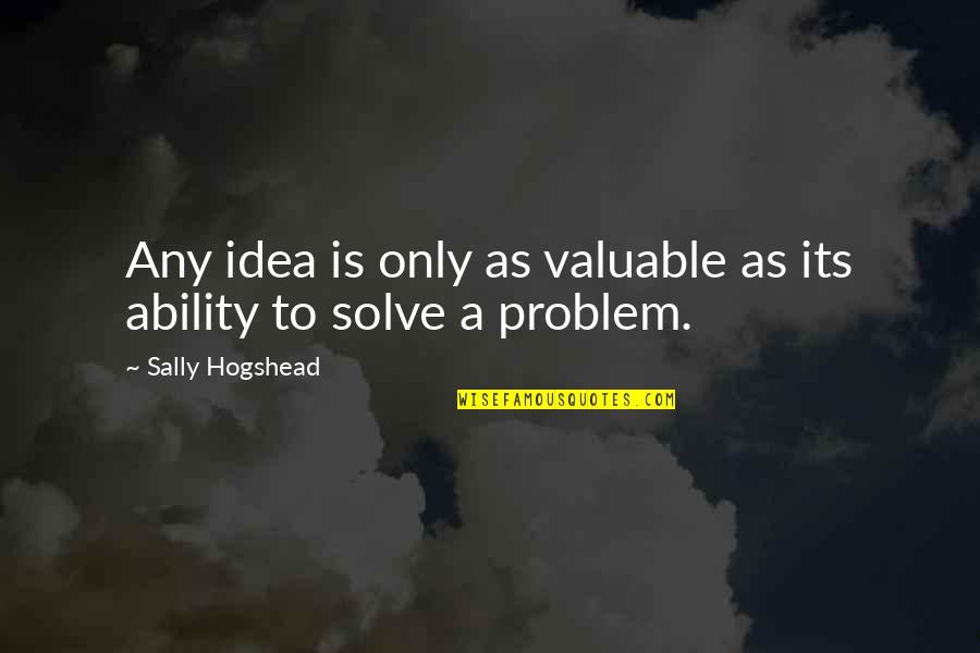 Problem Solve Quotes By Sally Hogshead: Any idea is only as valuable as its