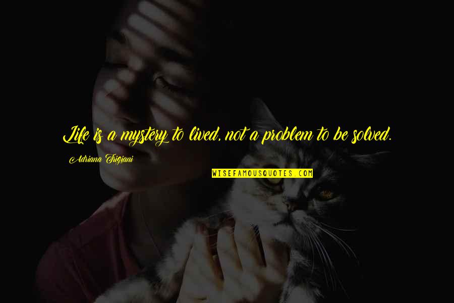 Problem Solved Quotes By Adriana Trigiani: Life is a mystery to lived, not a Problem Solved Quotes By Adriana Trigiani: Life is a mystery to lived, not a