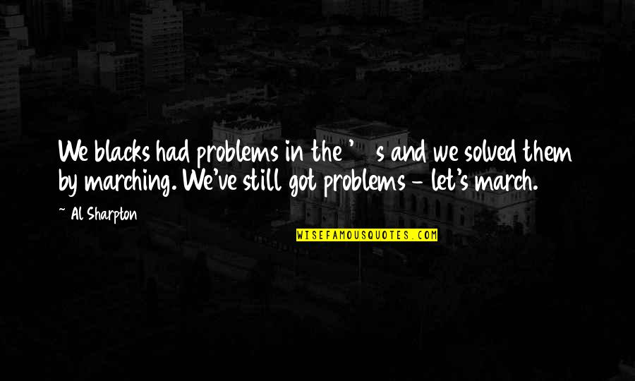 Problem Solved Quotes By Al Sharpton: We blacks had problems in the '60s and