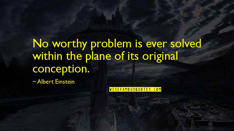 Problem Solved Quotes By Albert Einstein: No worthy problem is ever solved within the