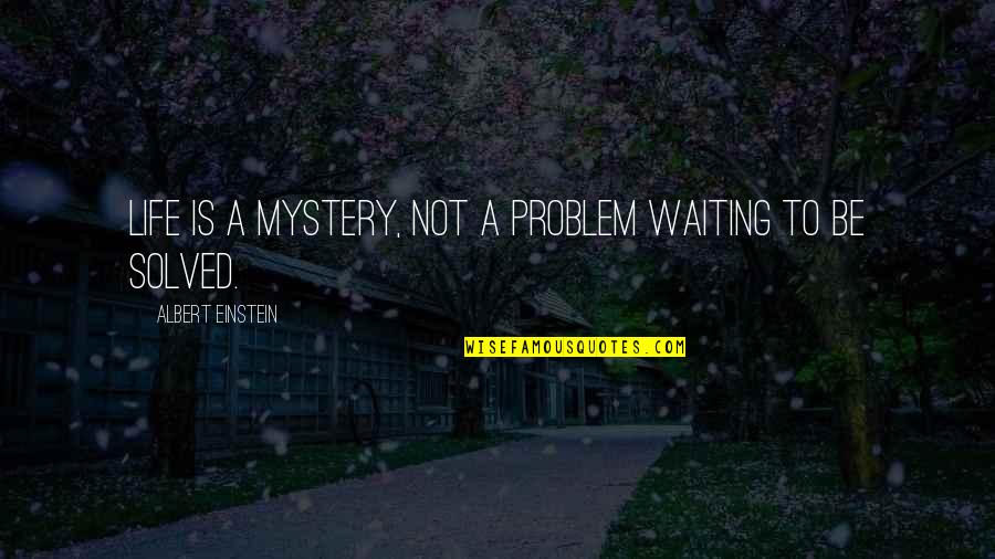 Problem Solved Quotes By Albert Einstein: Life is a Mystery, not a problem waiting