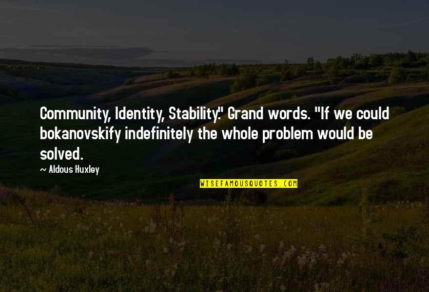 Problem Solved Quotes By Aldous Huxley: Community, Identity, Stability." Grand words. "If we could