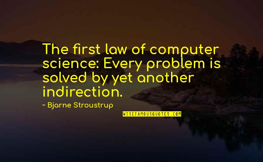 Problem Solved Quotes By Bjarne Stroustrup: The first law of computer science: Every problem