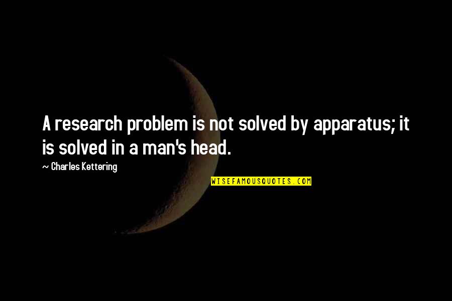 Problem Solved Quotes By Charles Kettering: A research problem is not solved by apparatus;