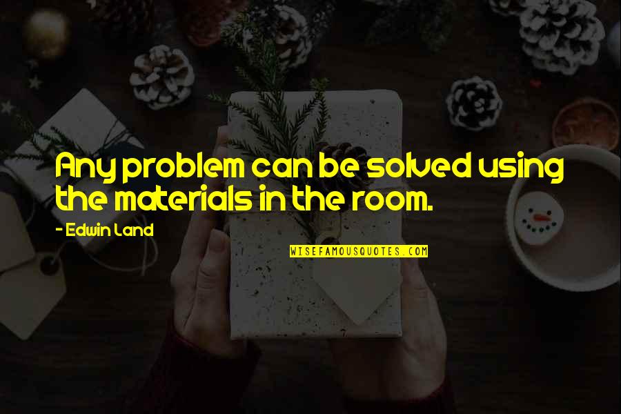 Problem Solved Quotes By Edwin Land: Any problem can be solved using the materials