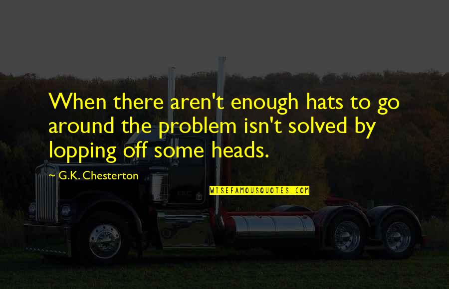 Problem Solved Quotes By G.K. Chesterton: When there aren't enough hats to go around