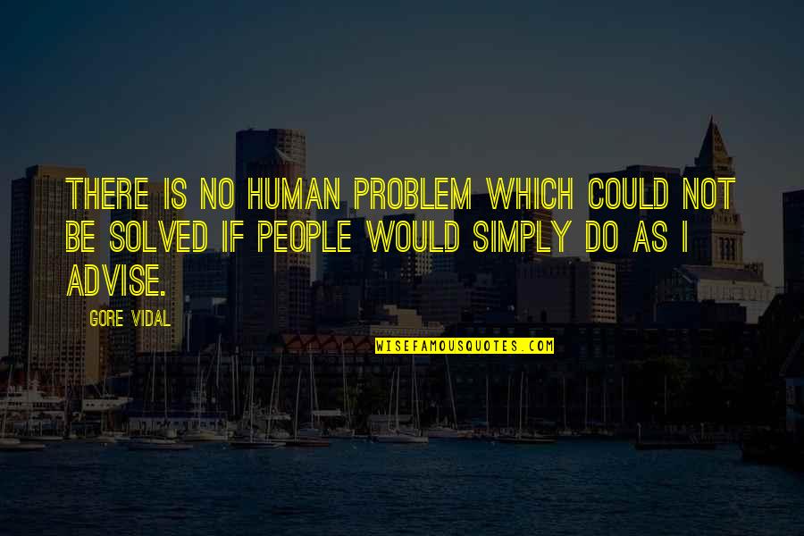 Problem Solved Quotes By Gore Vidal: There is no human problem which could not