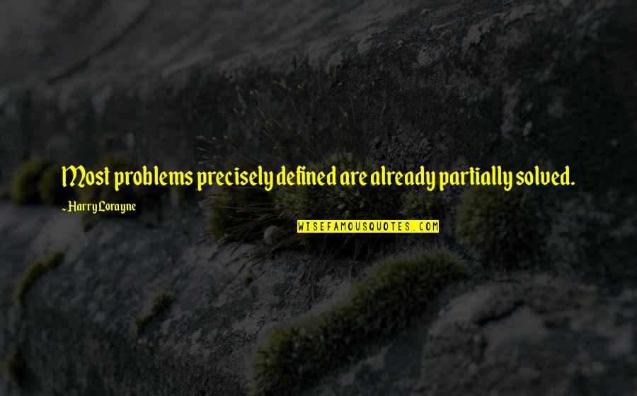 Problem Solved Quotes By Harry Lorayne: Most problems precisely defined are already partially solved.