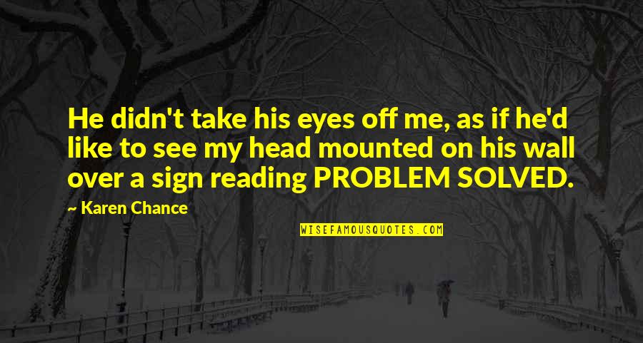 Problem Solved Quotes By Karen Chance: He didn't take his eyes off me, as