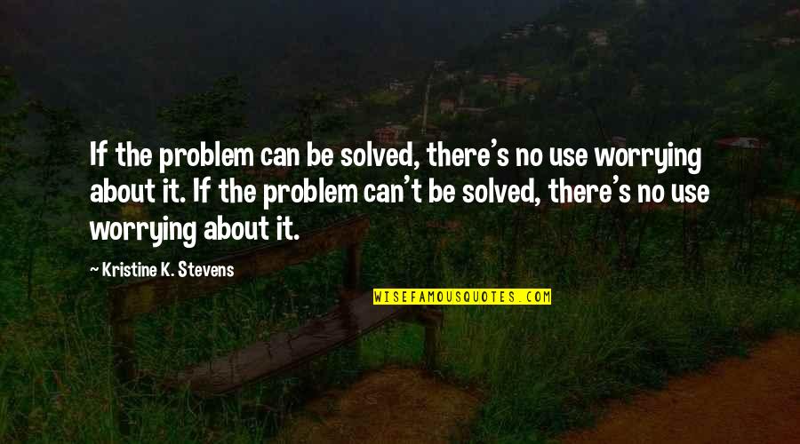 Problem Solved Quotes By Kristine K. Stevens: If the problem can be solved, there's no Problem Solved Quotes By Kristine K. Stevens: If the problem can be solved, there's no