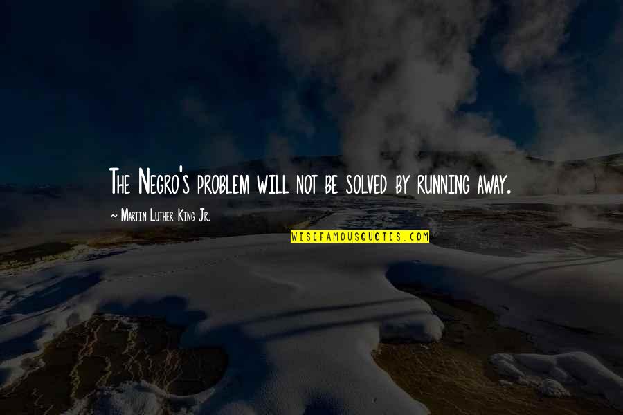 Problem Solved Quotes By Martin Luther King Jr.: The Negro's problem will not be solved by Problem Solved Quotes By Martin Luther King Jr.: The Negro's problem will not be solved by