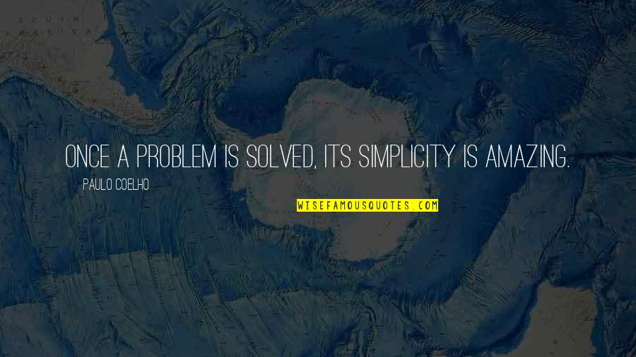 Problem Solved Quotes By Paulo Coelho: Once a problem is solved, its simplicity is