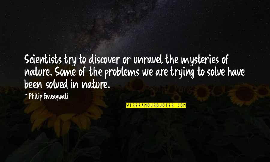 Problem Solved Quotes By Philip Emeagwali: Scientists try to discover or unravel the mysteries