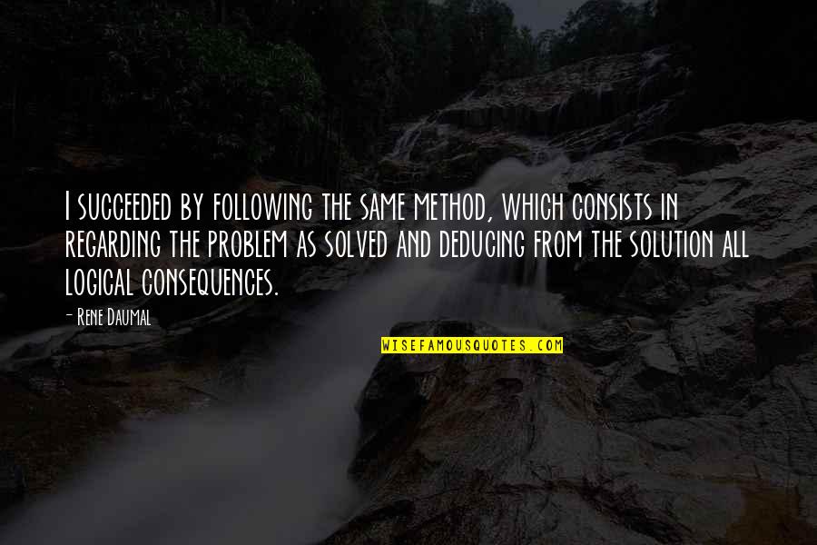 Problem Solved Quotes By Rene Daumal: I succeeded by following the same method, which Problem Solved Quotes By Rene Daumal: I succeeded by following the same method, which
