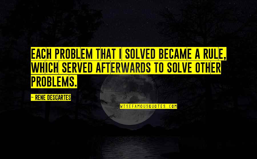 Problem Solved Quotes By Rene Descartes: Each problem that I solved became a rule,