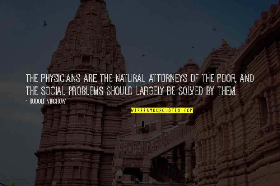 Problem Solved Quotes By Rudolf Virchow: The physicians are the natural attorneys of the