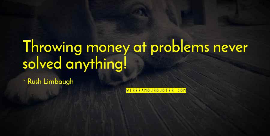 Problem Solved Quotes By Rush Limbaugh: Throwing money at problems never solved anything!