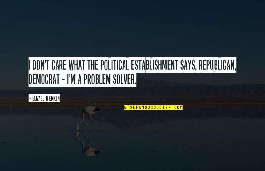 Problem Solver Quotes By Elizabeth Emken: I don't care what the political establishment says,