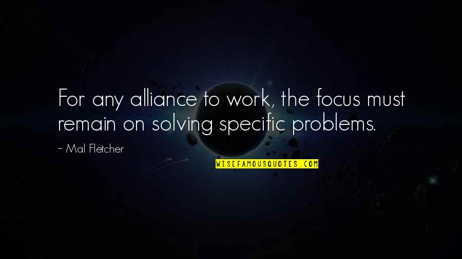 Problem Solving At Work Quotes By Mal Fletcher: For any alliance to work, the focus must