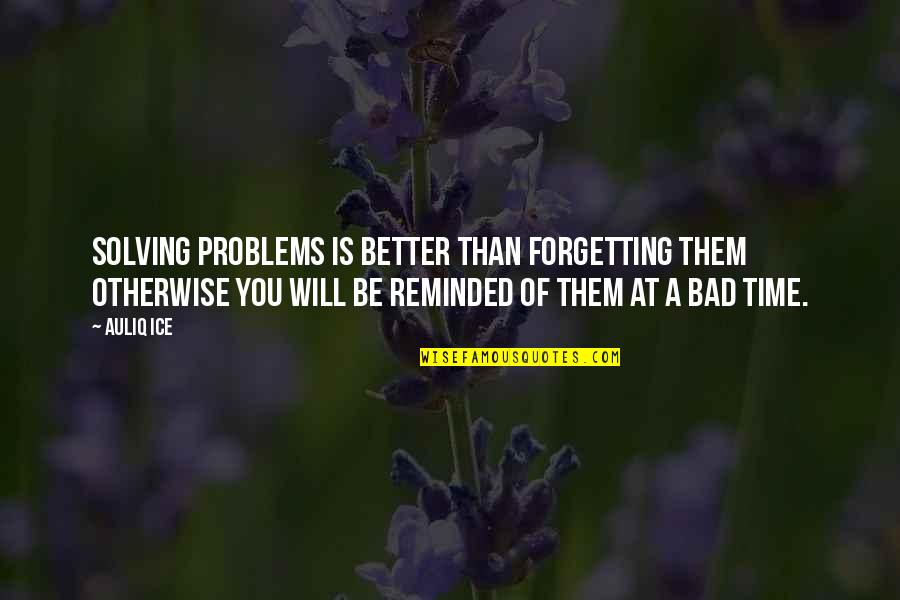 Problem Solving In Life Quotes By Auliq Ice: Solving problems is better than forgetting them otherwise