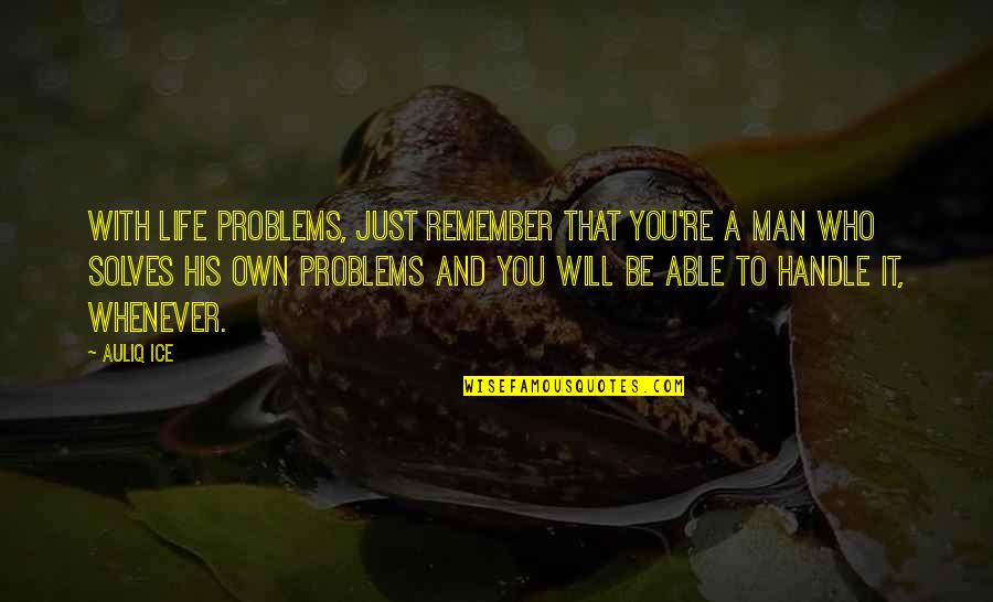 Problem Solving In Life Quotes By Auliq Ice: With life problems, just remember that you're a