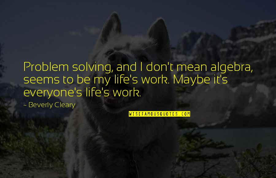 Problem Solving In Life Quotes By Beverly Cleary: Problem solving, and I don't mean algebra, seems
