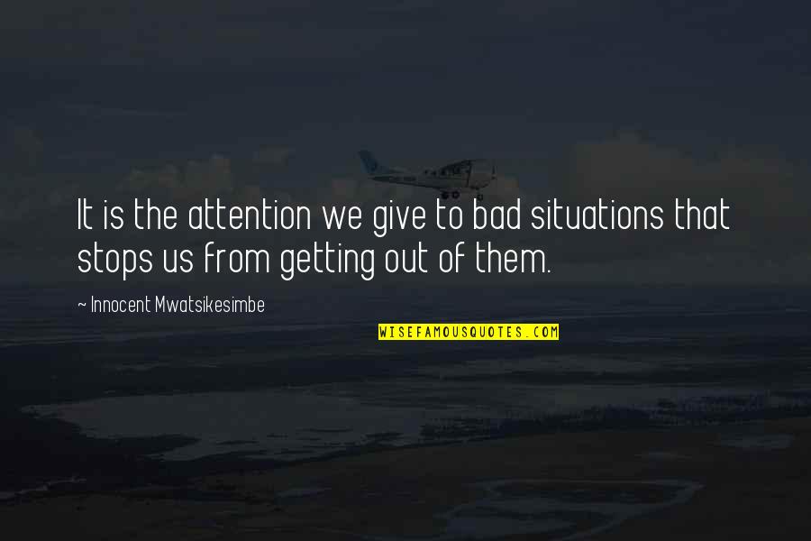 Problem Solving In Life Quotes By Innocent Mwatsikesimbe: It is the attention we give to bad