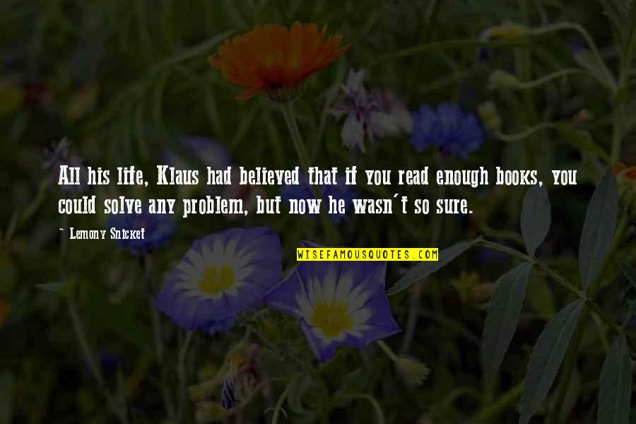 Problem Solving In Life Quotes By Lemony Snicket: All his life, Klaus had believed that if