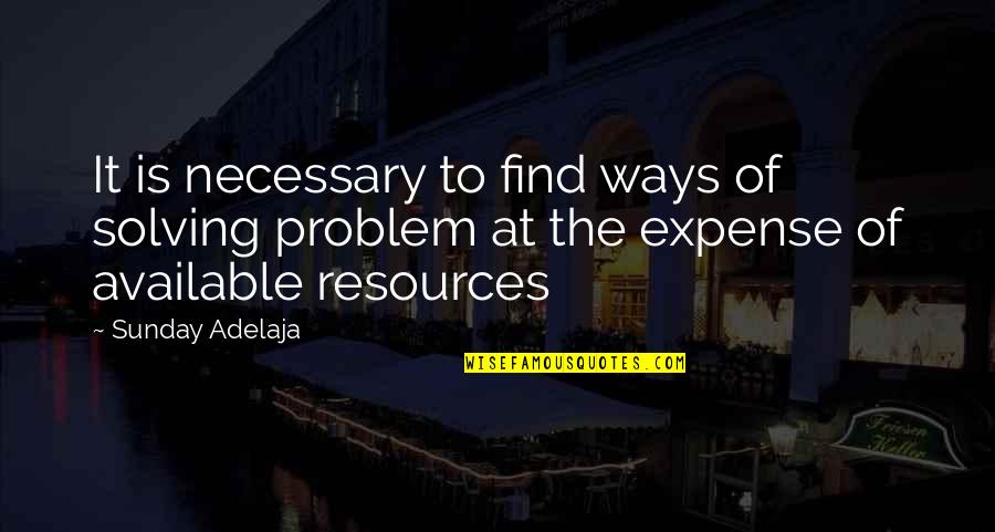 Problem Solving In Life Quotes By Sunday Adelaja: It is necessary to find ways of solving