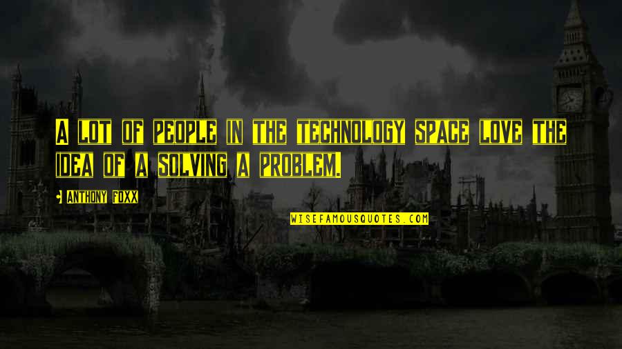 Problem Solving Love Quotes By Anthony Foxx: A lot of people in the technology space