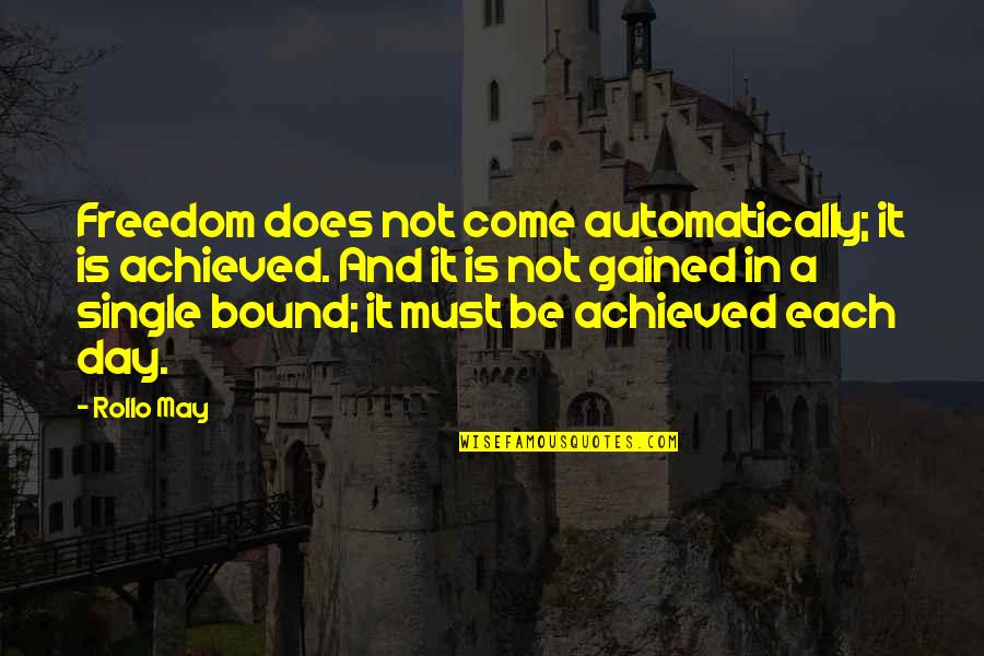 Problem Solving Quote Quotes By Rollo May: Freedom does not come automatically; it is achieved.