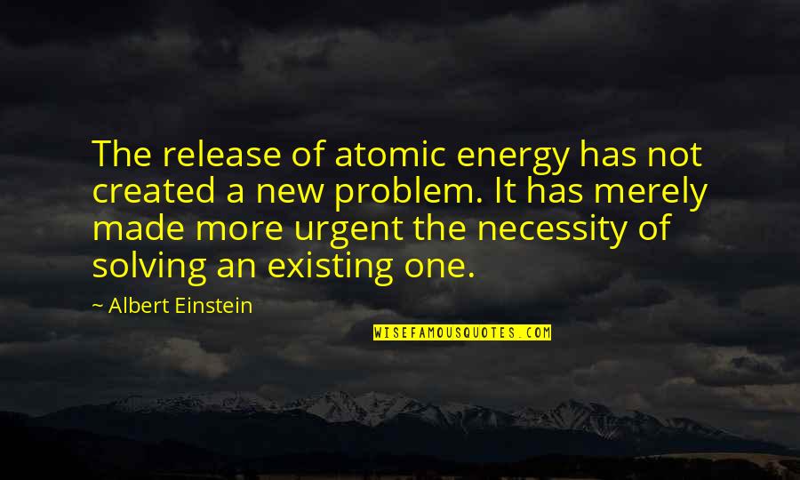 Problem Solving Quotes By Albert Einstein: The release of atomic energy has not created