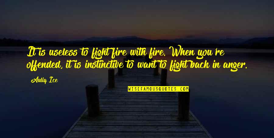 Problem Solving Quotes By Auliq Ice: It is useless to fight fire with fire. Problem Solving Quotes By Auliq Ice: It is useless to fight fire with fire.