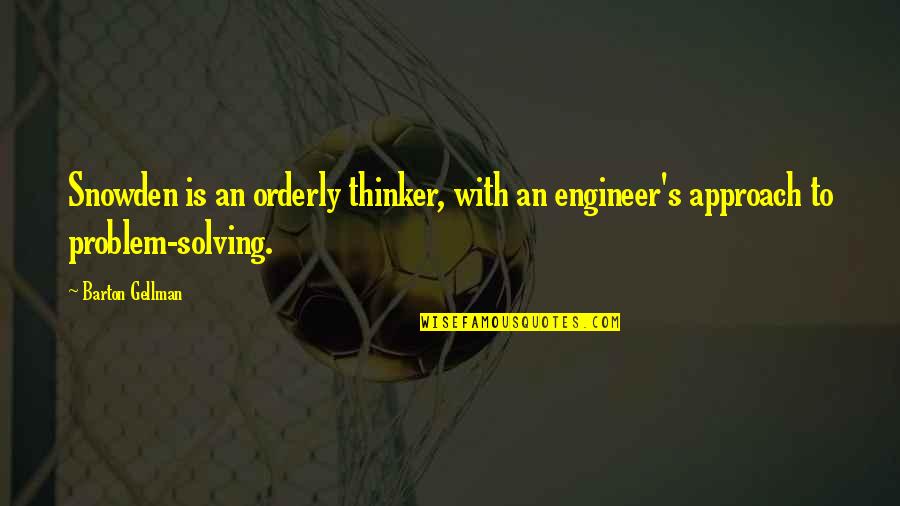 Problem Solving Quotes By Barton Gellman: Snowden is an orderly thinker, with an engineer's