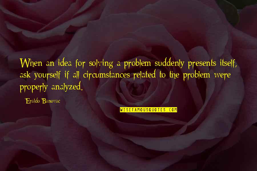 Problem Solving Quotes By Eraldo Banovac: When an idea for solving a problem suddenly