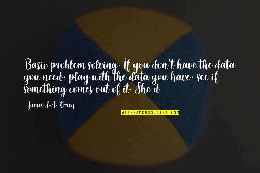 Problem Solving Quotes By James S.A. Corey: Basic problem solving. If you don't have the