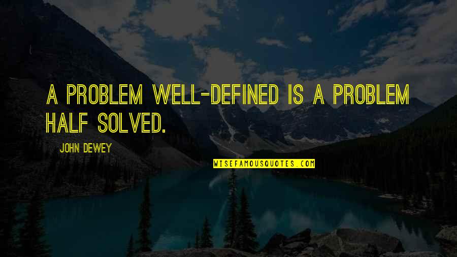 Problem Solving Quotes By John Dewey: A problem well-defined is a problem half solved.