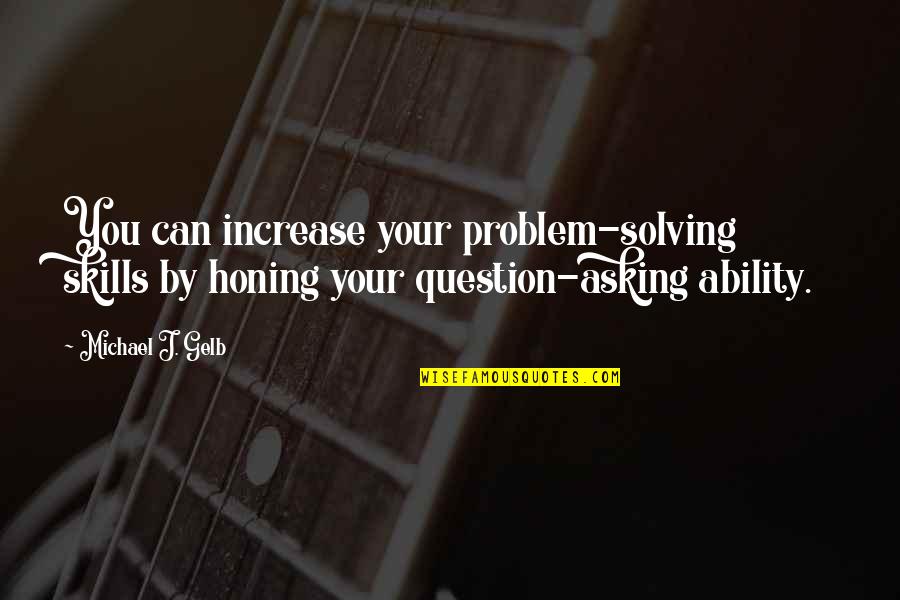Problem Solving Quotes By Michael J. Gelb: You can increase your problem-solving skills by honing Problem Solving Quotes By Michael J. Gelb: You can increase your problem-solving skills by honing