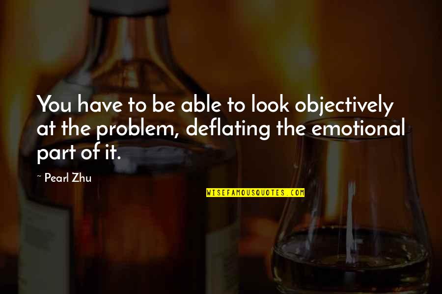 Problem Solving Quotes By Pearl Zhu: You have to be able to look objectively