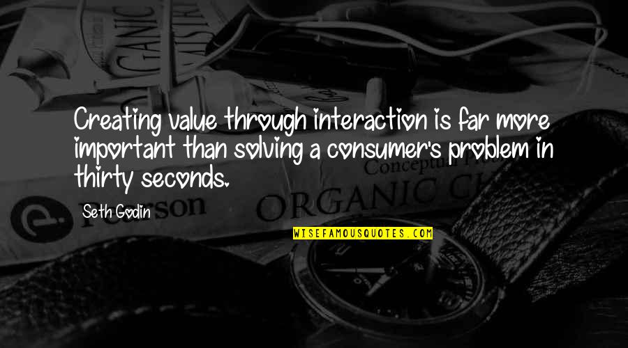 Problem Solving Quotes By Seth Godin: Creating value through interaction is far more important Problem Solving Quotes By Seth Godin: Creating value through interaction is far more important