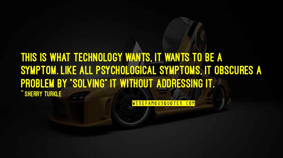 Problem Solving Quotes By Sherry Turkle: This is what technology wants, it wants to