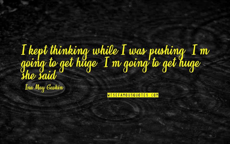 Problem Statements Quotes By Ina May Gaskin: I kept thinking while I was pushing, I'm