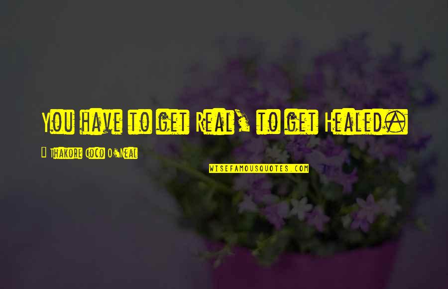 Problem Ti Casino Quotes By Thakore Coco O'Neal: You have to get Real, to get Healed. Problem Ti Casino Quotes By Thakore Coco O'Neal: You have to get Real, to get Healed.