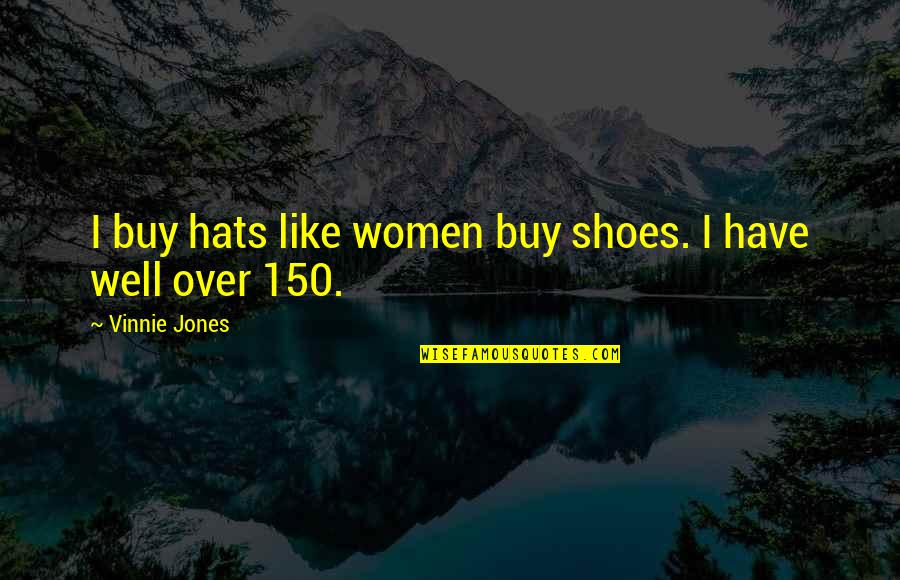 Problem Ticos Tacos Quotes By Vinnie Jones: I buy hats like women buy shoes. I