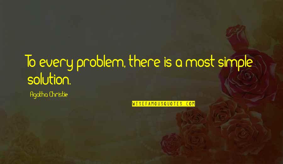 Problem To Every Solution Quotes By Agatha Christie: To every problem, there is a most simple Problem To Every Solution Quotes By Agatha Christie: To every problem, there is a most simple