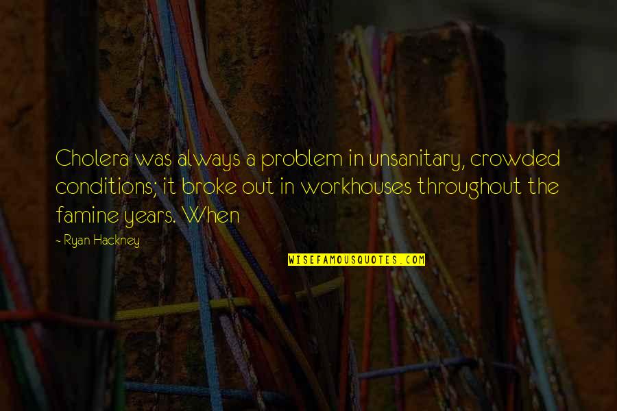 Problem When Quotes By Ryan Hackney: Cholera was always a problem in unsanitary, crowded Problem When Quotes By Ryan Hackney: Cholera was always a problem in unsanitary, crowded