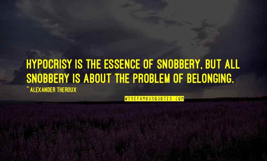 Problem With Belonging Quotes By Alexander Theroux: Hypocrisy is the essence of snobbery, but all